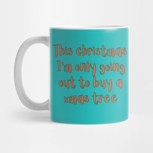 This christmas I'm only going out to buy a xmas tree Mug